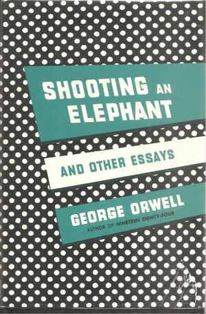 Shooting an Elephant and Other Essays by George Orwell