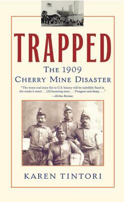 Trapped: The 1909 Cherry Mine Disaster by Karen Tintori