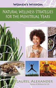 Natural Wellness Strategies for the Menstrual Years by Laurel Alexander