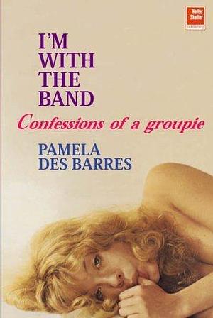 I'm with the Band: Confessions of a Groupie by Pamela Des Barres