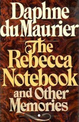 The Rebecca Notebook and Other Memories by Daphne du Maurier