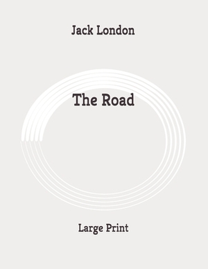 The Road: Large Print by Jack London