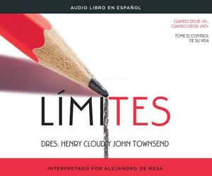 Límites (Boundaries): Cuando Decir Si, Cuando Decir No (When to Say Yes, How to Say No) by Henry Cloud