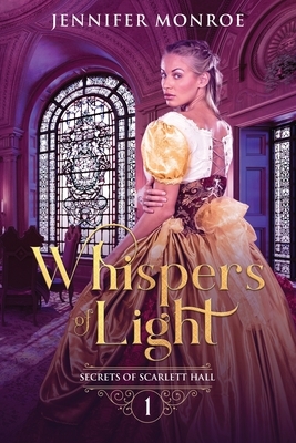 Whispers of Light: Secrets of Scarlett Hall Book 1 by Jennifer Monroe