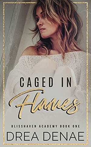 Caged In Flames: Blisshaven Academy Book One by Drea Denae