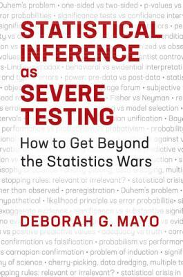 Statistical Inference as Severe Testing by Deborah G. Mayo