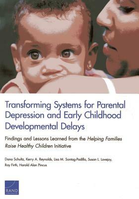 Transforming Systems for Parental Depression and Early Childhood Developmental Delays: Findings and Lessons Learned from the Helping Families Raise He by Lisa M. Sontag-Padilla, Kerry A. Reynolds, Dana Schultz