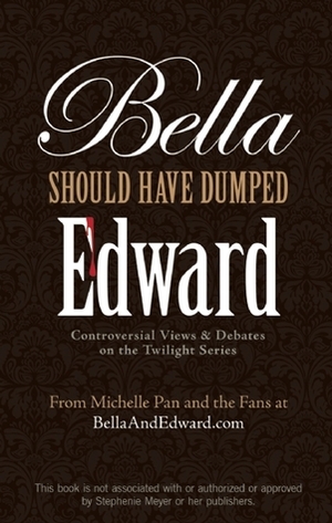 Bella Should Have Dumped Edward: Controversial Views on the Twilight Series by Michelle Pan