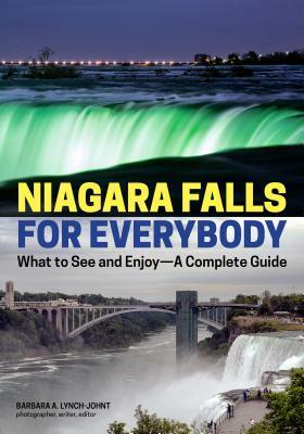 Niagara Falls for Everybody: What to See and Enjoy-A Complete Guide by Barbara A. Lynch-Johnt