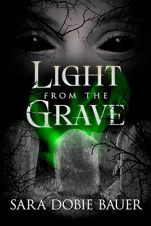 Light From The Grave by Sara Dobie Bauer