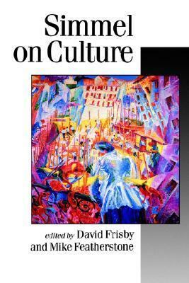 Simmel on Culture: Selected Writings by David Frisby, Mike Featherstone, Georg Simmel