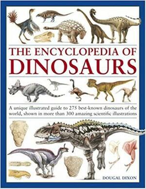 The Encyclopedia of Dinosaurs: A Unique Illustrated Guide to 270 Best-Known Dinosaurs of the World, Shown in More Than 350 Amazing Scientific Illustrations by Dougal Dixon