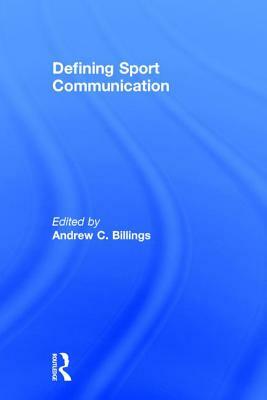 Defining Sport Communication by Andrew C. Billings