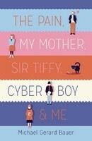 The Pain, My Mother, Sir Tiffy, Cyber Boy & Me by Michael Gerard Bauer