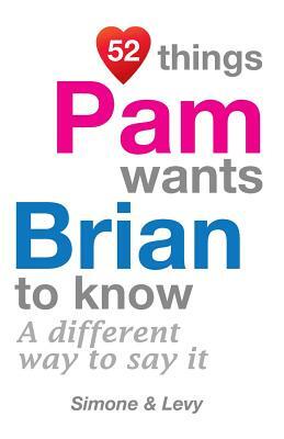 52 Things Pam Wants Brian To Know: A Different Way To Say It by Levy, J. L. Leyva, Simone