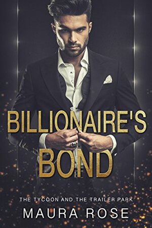 Billionaire's Bond: The Tycoon and the Trailer Park by Maura Rose