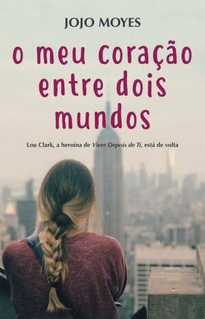 O Meu Coração Entre Dois Mundos by Jojo Moyes