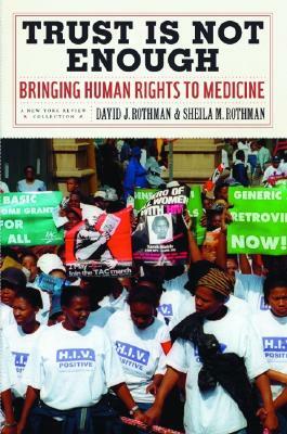 Trust Is Not Enough: Bringing Human Rights to Medicine by David J. Rothman, Sheila M. Rothman