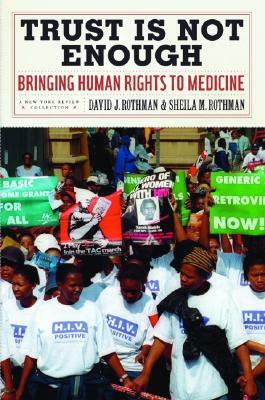 Trust Is Not Enough: Bringing Human Rights to Medicine by Sheila M. Rothman, David J. Rothman