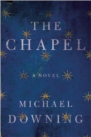 The Chapel: A Novel by Michael Downing