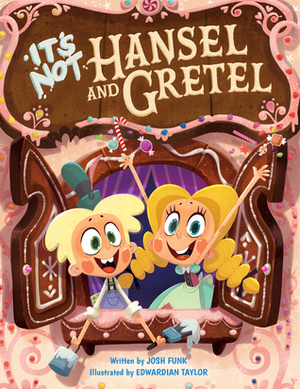 It's Not Hansel and Gretel by Josh Funk, Edwardian Taylor
