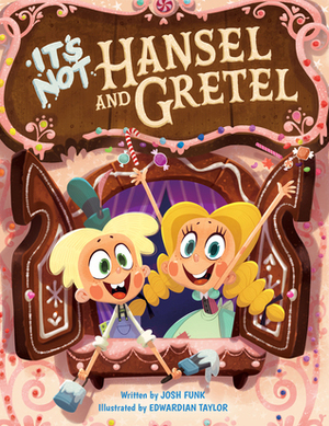 It's Not Hansel and Gretel by Edwardian Taylor, Josh Funk