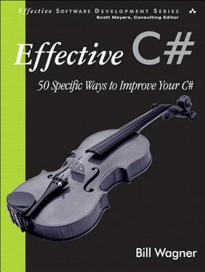 Effective C#: 50 Specific Ways to Improve Your C# by Bill Wagner