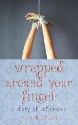 Wrapped Around Your Finger: A Story of Submission: A Story of Submission by Alison Tyler