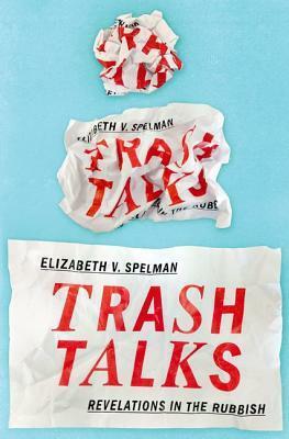 Trash Talks: Revelations in the Rubbish by Elizabeth V. Spelman