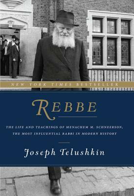 Rebbe: The Life and Teachings of Menachem M. Schneerson, the Most Influential Rabbi in Modern History by Joseph Telushkin