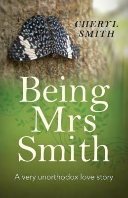 Being Mrs Smith: A Very Unorthodox Love Story by Cheryl Smith