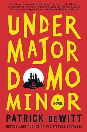 Under Major Domo Minor by Patrick deWitt, Patrick deWitt