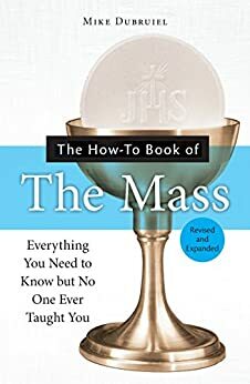 The How-to Book of the Mass, Revised and Expanded by Michael Dubruiel