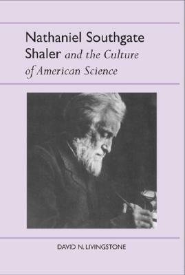 Nathaniel Southgate Shaler and the Culture of American Science by David N. Livingstone