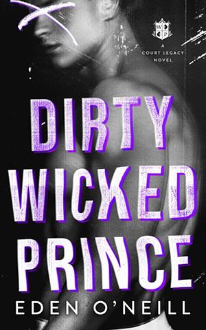 Dirty Wicked Prince: A Dark High School Bully Romance by Eden O'Neill