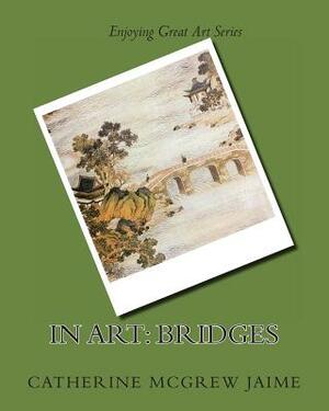 In Art: Bridges by Catherine McGrew Jaime