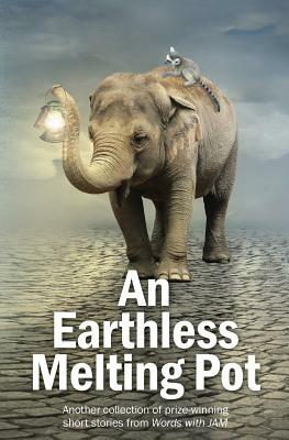 An Earthless Melting Pot: Another collection of prize-winning short stories from Words with JAM by Jd Smith