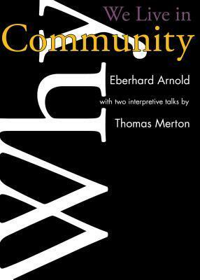 Why We Live In Community by Thomas Merton, Eberhard Arnold