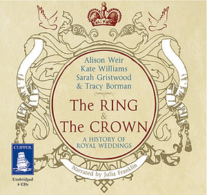 The Ring and the Crown: A History of Royal Weddings 1066-2011 by Alison Weir