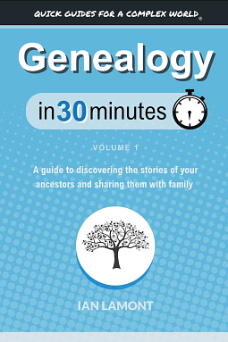 Genealogy In 30 Minutes, Volume 1: A guide to discovering the stories of your ancestors and sharing them with family by Ian Lamont