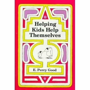 Helping Kids Help Themselves by E. Perry Good, Jeffrey Hale
