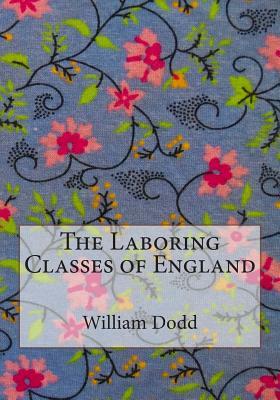 The Laboring Classes of England by William Dodd