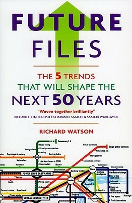 Future Files: 5 Trends That Will Shape the Next 50 Years by Richard Watson