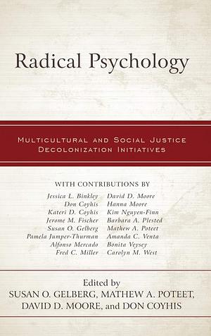 Radical Psychology: Multicultural and Social Justice Decolonization Initiatives by David Moore, Susan Gelberg, Don Coyhis, Mathew Poteet