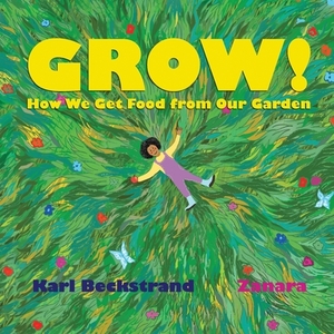 Grow: How We Get Food from Our Garden by Karl Beckstrand