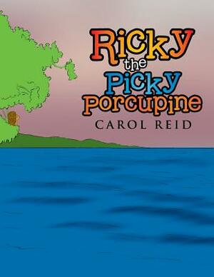 Ricky the Picky Porcupine by Carol Reid