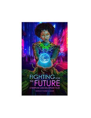 Fighting for the Future: Cyberpunk and Solarpunk Tales by Phoebe Wagner