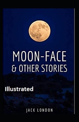 Moon-Face & Other Stories Illustrated by Jack London