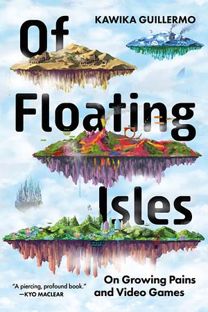 Of Floating Isles: On Growing Pains and Video Games by Kawika Guillermo