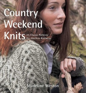 Country Weekend Knits: 25 Classic Patterns for Timeless Knitwear by Madeline Weston